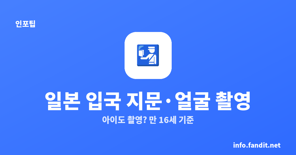 일본 입국 지문·얼굴 촬영, 아이도 하나요? 만 16세 기준 정리