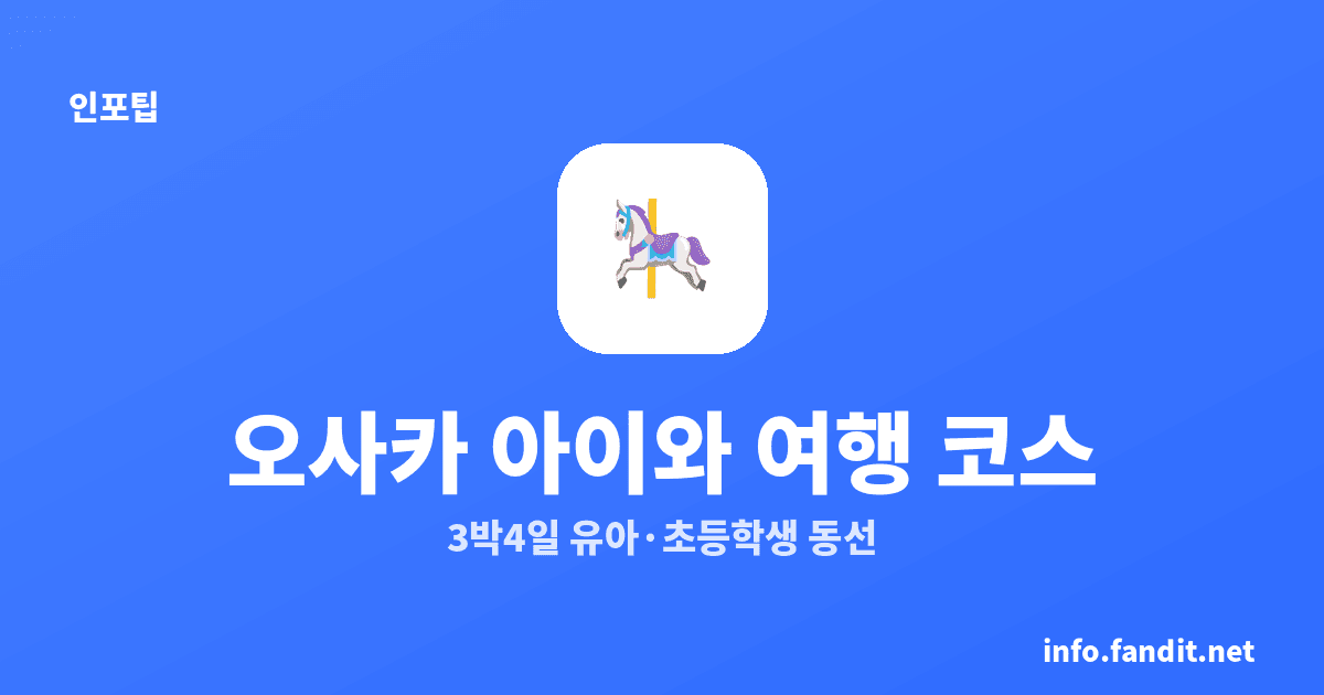 오사카 아이와 함께 여행 코스 3박 4일｜유아·초등학생 연령별 동선