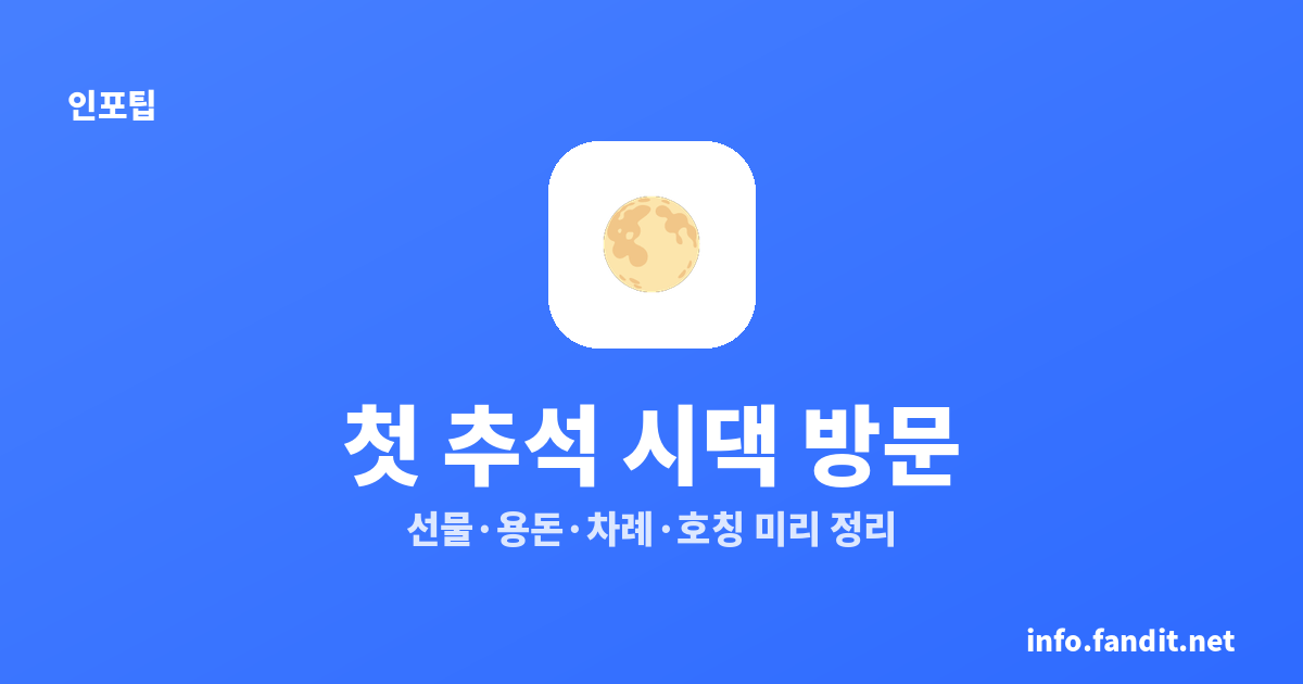 결혼 첫 추석 시댁 방문, 실수 없이 넘기는 준비 체크리스트