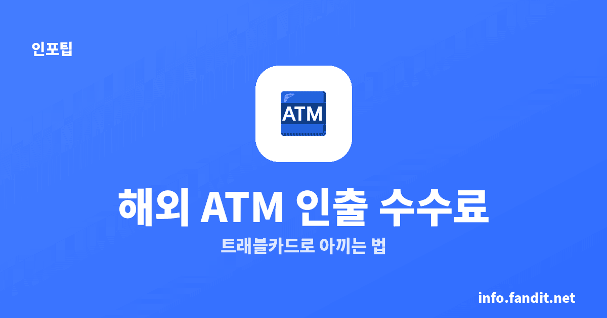 해외 ATM 인출 수수료 총정리 — 현지 통화·트래블카드
