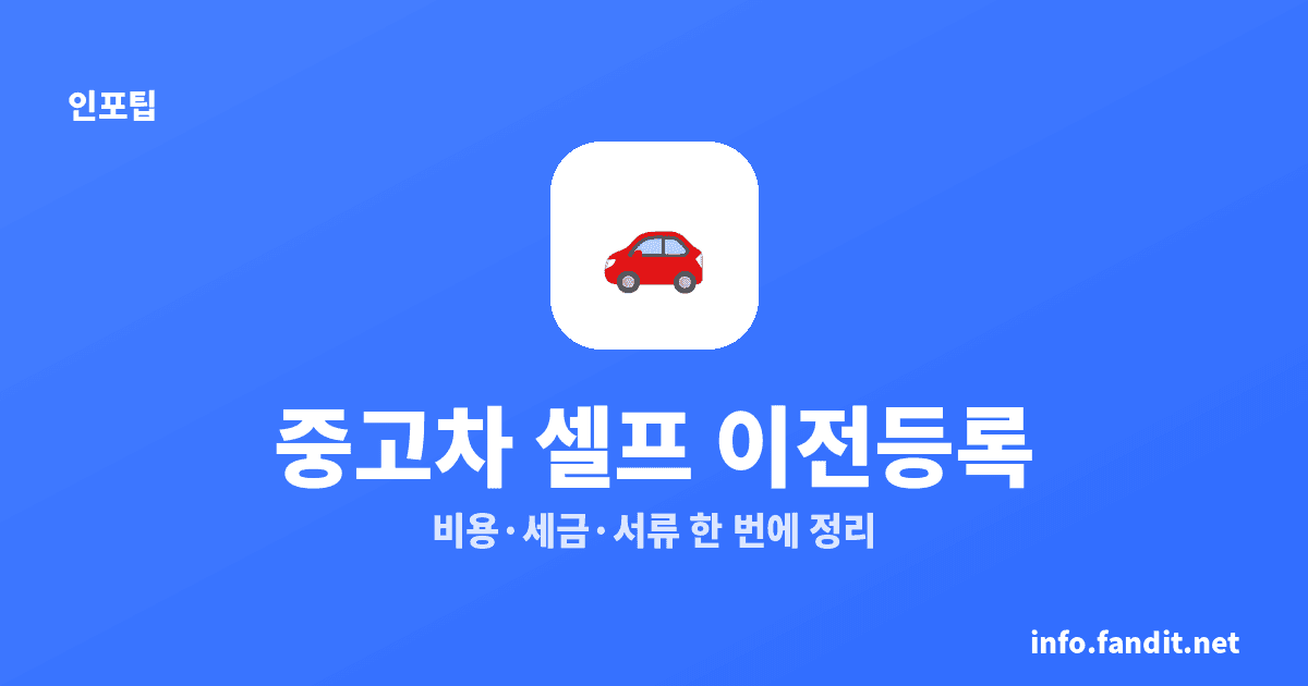 중고차 이전등록 셀프로 하는 법｜비용·세금·서류 총정리